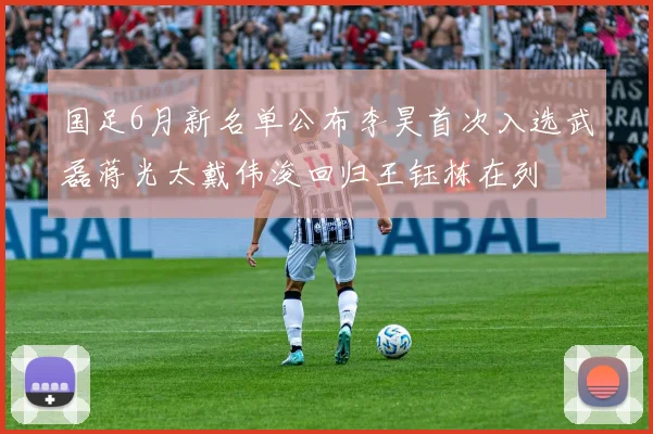 国足6月新名单公布李昊首次入选武磊蒋光太戴伟浚回归王钰栋在列