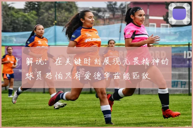 解说：在关键时刻展现无畏精神的球员恐怕只有爱德华兹能匹敌